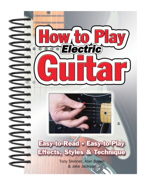 How To Play Electric Guitar : Easy to Read, Easy to Play; Effects, Styles & Technique-9781847867162