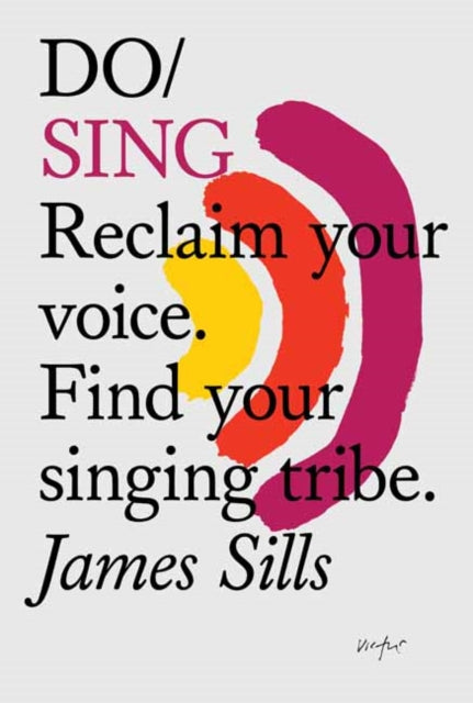 Do Sing : Reclaim Your Voice. Find Your Singing Tribe-9781907974700