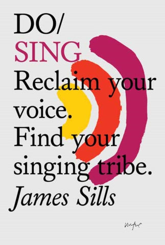Do Sing : Reclaim Your Voice. Find Your Singing Tribe-9781907974700