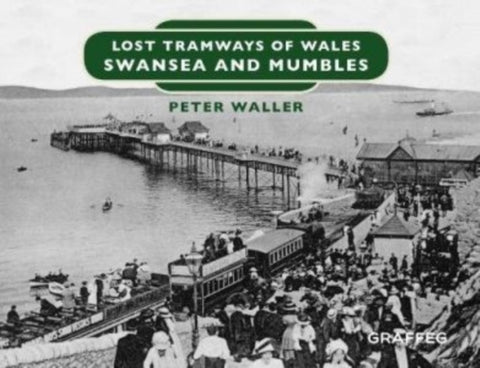 Lost Tramways of Wales: Swansea and Mumbles-9781912213153