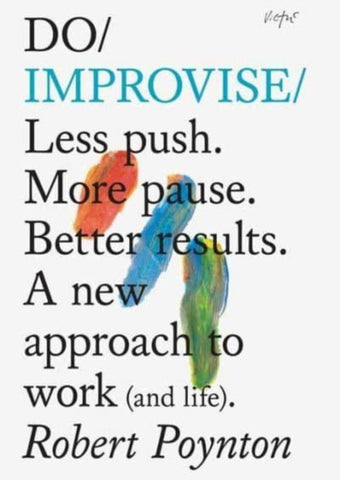 Do Improvise : Less Push. More Pause. Better Results. A New Approach to Work (and Life).-9781914168130