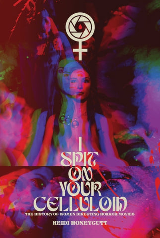 I Spit On Your Celluloid : The History of Women Directing Horror Movies-9781915316295