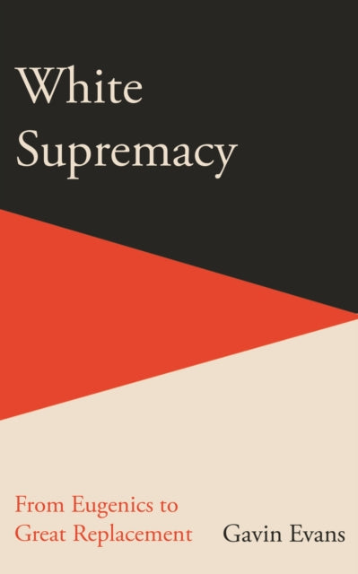 White Supremacy : From Eugenics to Great Replacement-9781915563040