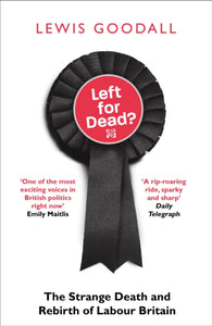 Left for Dead? : The Strange Death and Rebirth of Labour Britain-9780008226725