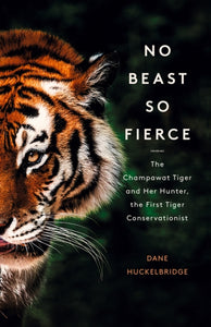 No Beast So Fierce : The Champawat Tiger and Her Hunter, the First Tiger Conservationist-9780008331764