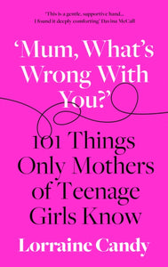 'Mum, What's Wrong with You?' : 101 Things Only Mothers of Teenage Girls Know-9780008407216