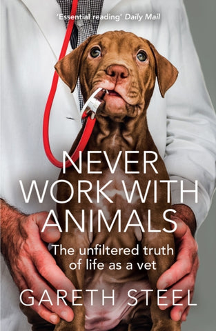 Never Work with Animals : The Unfiltered Truth of Life as a Vet-9780008466619