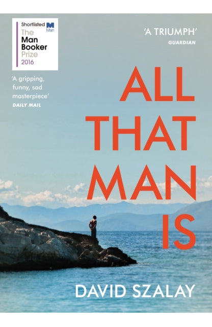 All That Man is : Shortlisted for the Man Booker Prize 2016-9780099593690