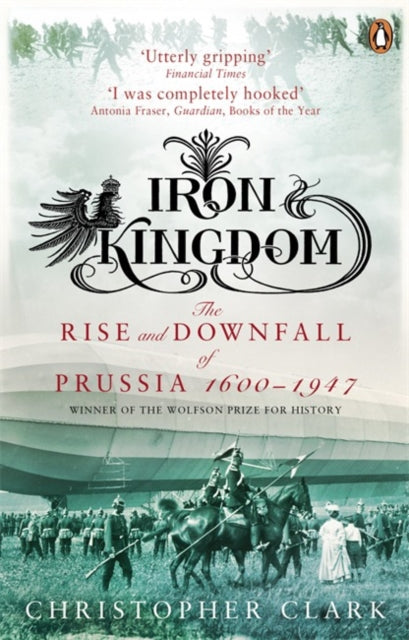 Iron Kingdom : The Rise and Downfall of Prussia, 1600-1947-9780140293340