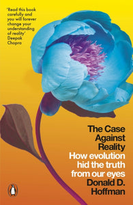 The Case Against Reality : How Evolution Hid the Truth from Our Eyes-9780141983417