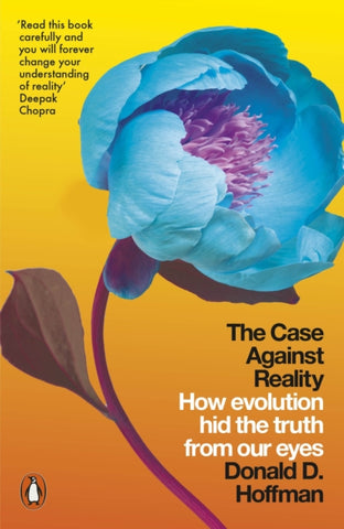 The Case Against Reality : How Evolution Hid the Truth from Our Eyes-9780141983417