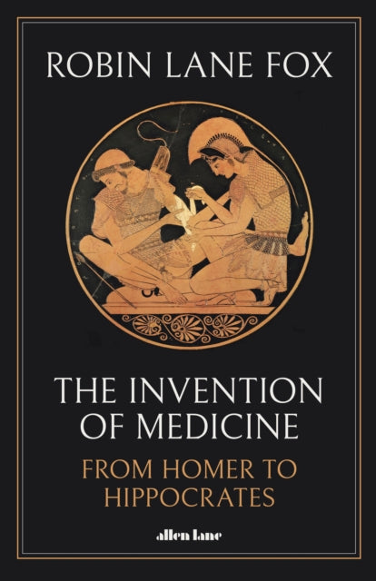 The Invention of Medicine : From Homer to Hippocrates-9780241277058