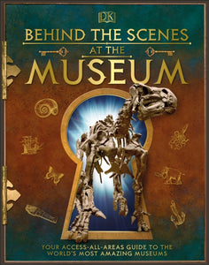 Behind the Scenes at the Museum : Your Access-All-Areas Guide to the World's Most Amazing Museums-9780241381762