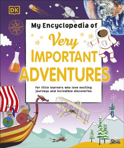 My Encyclopedia of Very Important Adventures : For little learners who love exciting journeys and incredible discoveries-9780241427811