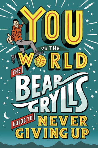 You Vs The World : The Bear Grylls Guide to Never Giving Up-9780241589779