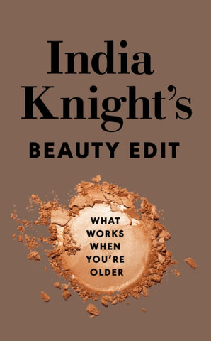 India Knight's Beauty Edit : What Works When You're Older-9780241672556