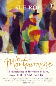 In Montparnasse : The Emergence of Surrealism in Paris, from Duchamp to Dali-9780241976609