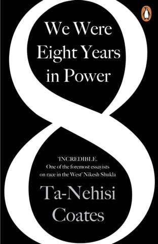 We Were Eight Years in Power : 'One of the foremost essayists on race in the West' Nikesh Shukla, author of The Good Immigrant-9780241982495