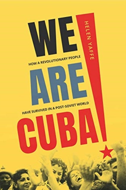 We Are Cuba! : How a Revolutionary People Have Survived in a Post-Soviet World-9780300230031