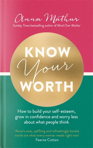 Know Your Worth : How to build your self-esteem, grow in confidence and worry less about what people think-9780349428147