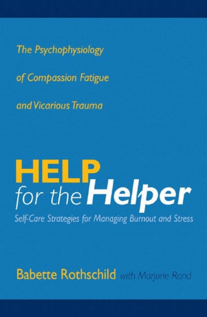 Help for the Helper : The Psychophysiology of Compassion Fatigue and Vicarious Trauma-9780393704228