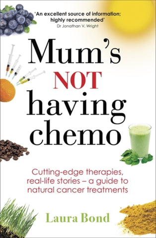 Mum's Not Having Chemo : Cutting-edge therapies, real-life stories - a road-map to healing from cancer-9780749958961
