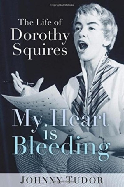 My Heart is Bleeding : The Life of Dorothy Squires-9780750979009