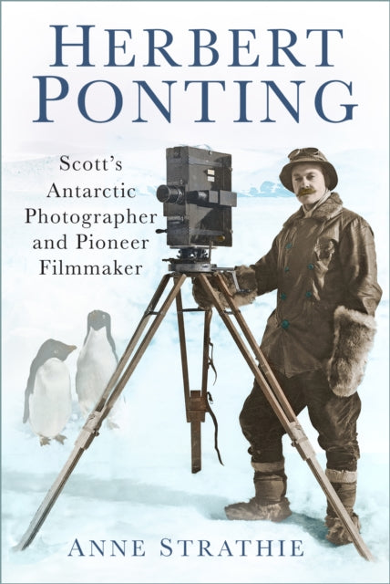 Herbert Ponting : Scott's Antarctic Photographer and Pioneer Filmmaker-9780750979016