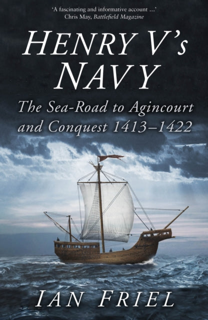 Henry V's Navy : The Sea-Road to Agincourt and Conquest 1413-1422-9780750994156