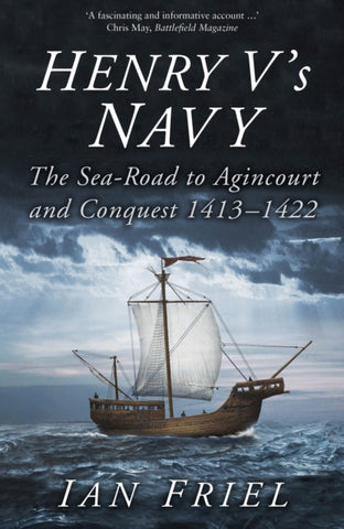 Henry V's Navy : The Sea-Road to Agincourt and Conquest 1413-1422-9780750994156