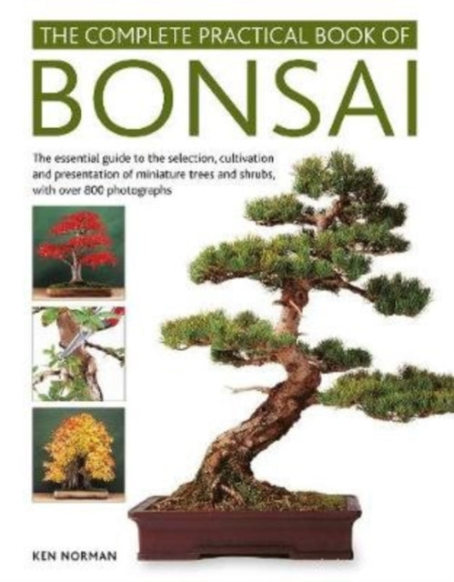 Bonsai, Complete Practical Book of : The essential guide to the selection, cultivation and presentation of miniature trees and shrubs, with over 800 photographs-9780754834854