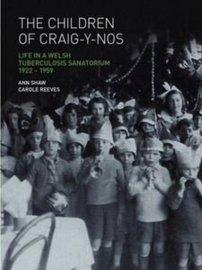 The Children of Craig-y-nos : Life in a Welsh Tuberculosis Sanatorium, 1922-1959-9780854841264