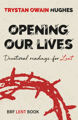 Opening Our Lives : Devotional readings for Lent-9780857468826