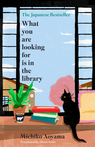 WHAT YOU ARE LOOKING FOR IS IN THE LIBRARY : The uplifting Japanese fiction bestseller about the magic of libraries and the power of books-9780857529121