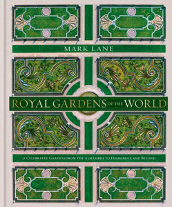 Royal Gardens of the World : 21 Celebrated Gardens from the Alhambra to Highgrove and Beyond-9780857838018