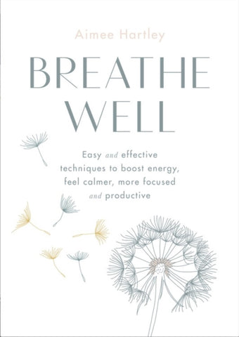 Breathe Well : Easy and effective exercises to boost energy, feel calmer, more focused and productive-9780857838025