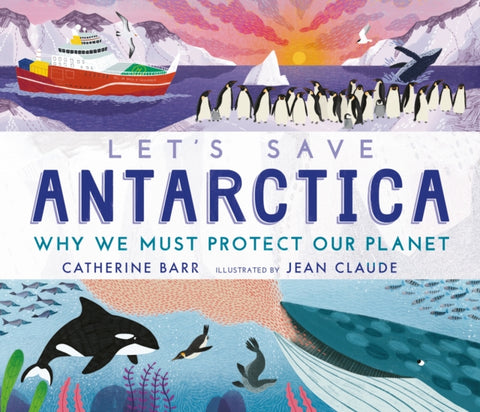 Let's Save Antarctica: Why we must protect our planet-9781406395952