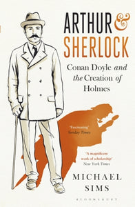 Arthur & Sherlock : Conan Doyle and the Creation of Holmes-9781408858554