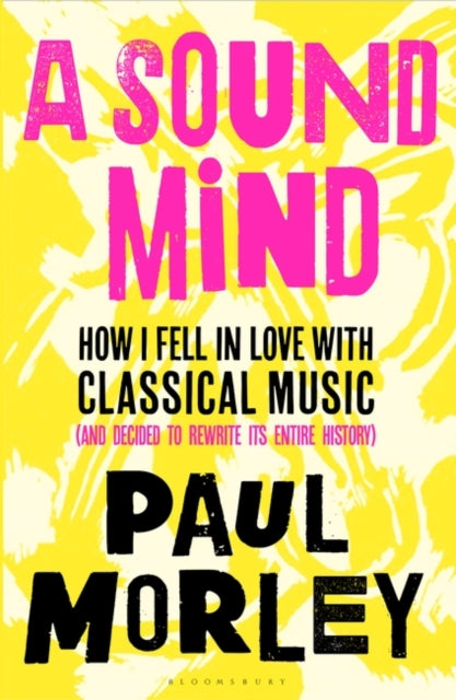 A Sound Mind : How I Fell in Love with Classical Music (and Decided to Rewrite its Entire History)-9781408868751