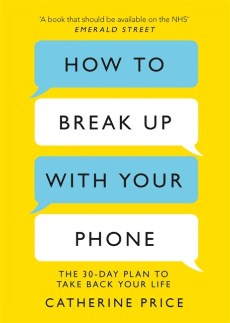 How to Break Up With Your Phone : The 30-Day Plan to Take Back Your Life-9781409182900