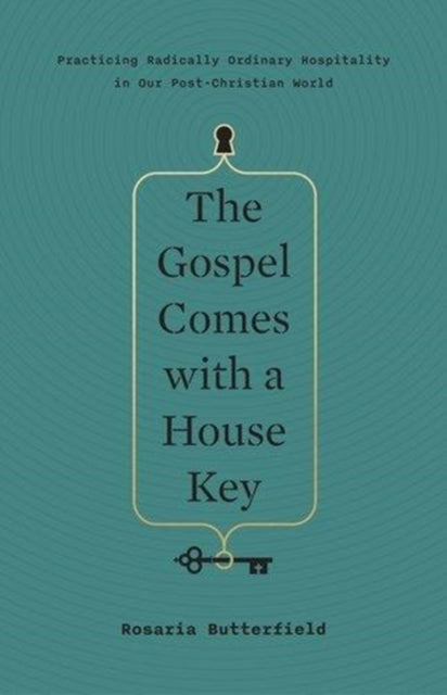 The Gospel Comes with a House Key : Practicing Radically Ordinary Hospitality in Our Post-Christian World-9781433557866