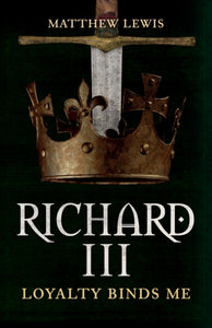 Richard III : Loyalty Binds Me-9781445699097