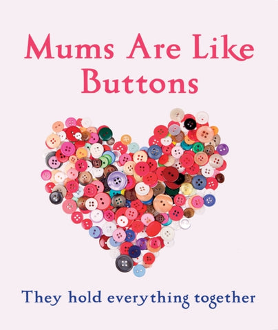 Mums are Like Buttons: They Hold Everything Together-9781447292845