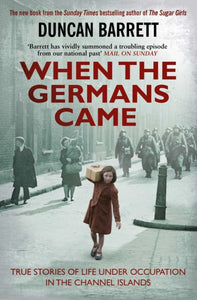 When the Germans Came : True Stories of Life under Occupation in the Channel Islands-9781471148163