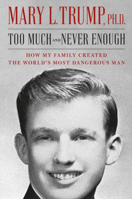 Too Much and Never Enough : How My Family Created the World's Most Dangerous Man-9781471190131
