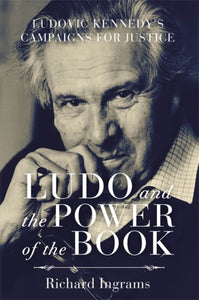 Ludo and the Power of the Book : Ludovic Kennedy's Campaigns for Justice-9781472109088