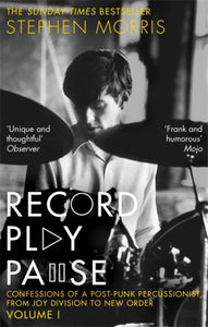 Record Play Pause : Confessions of a Post-Punk Percussionist: The Joy Division Years-9781472126221