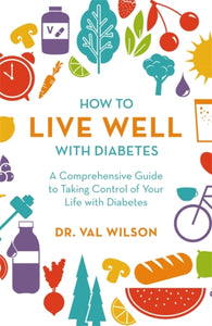 How to Live Well with Diabetes : A Comprehensive Guide to Taking Control of Your Life with Diabetes-9781472144058