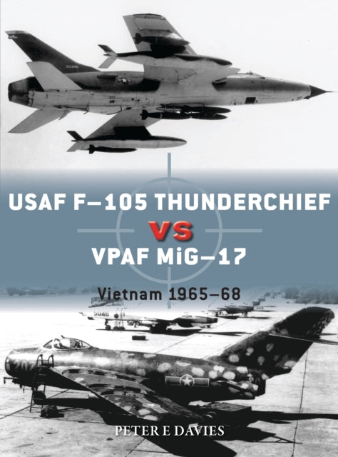 USAF F-105 Thunderchief vs VPAF MiG-17 : Vietnam 1965-68-9781472830906