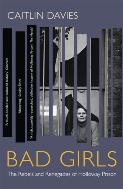 Bad Girls : The Rebels and Renegades of Holloway Prison-9781473647763